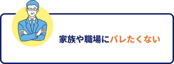 家族や職場にバレたくない